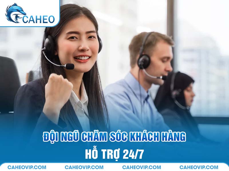 Đội ngũ chăm sóc khách hàng 24/7 bất kỳ lúc nào bạn cần