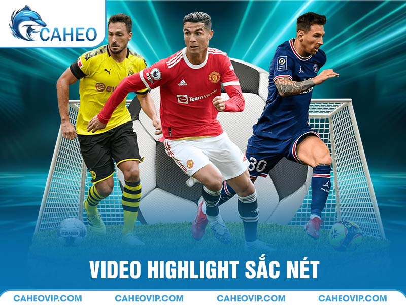 Video highlight sắc nét dành cho người không có thời gian xem trực tiếp
