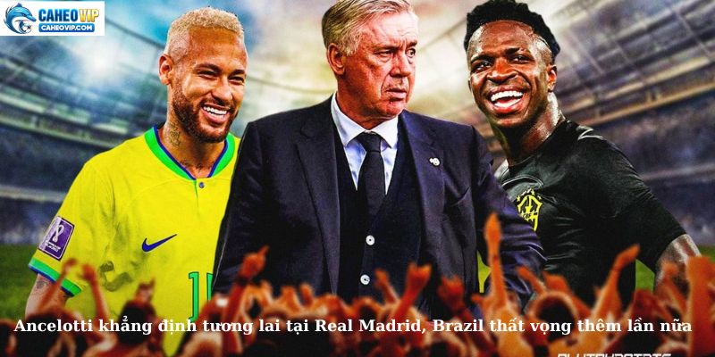 Ancelotti từ chối Brazil, tiếp tục gắn bó với Real Madrid
